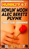 HOWLIN' MOON (LIVE) + ALEC BERETZ (LIVE) + PLVNK (LIVE) + AFTERPARTY w. HOT TUB JOHNNIE